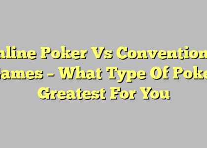 Online Poker Vs Conventional Games – What Type Of Poker Greatest For You