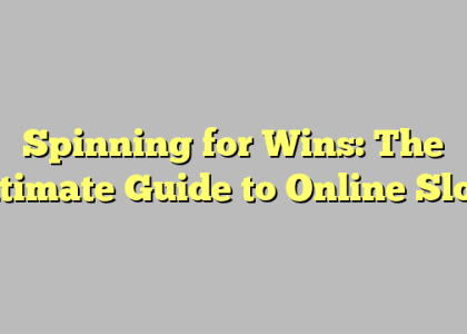 Spinning for Wins: The Ultimate Guide to Online Slots