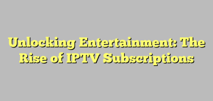 Unlocking Entertainment: The Rise of IPTV Subscriptions