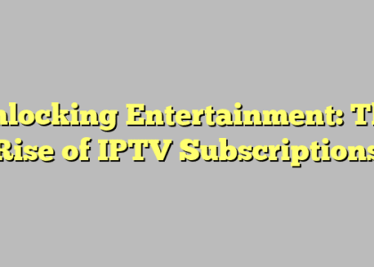 Unlocking Entertainment: The Rise of IPTV Subscriptions