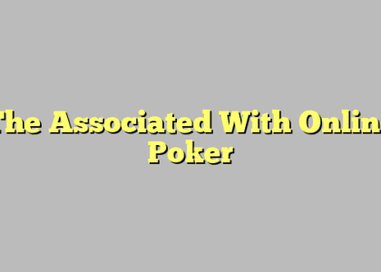 The Associated With Online Poker